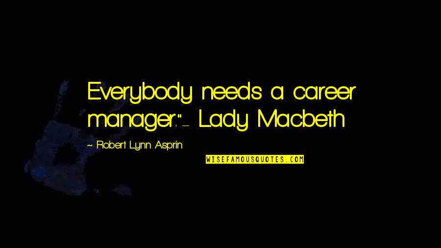 Lady Macbeth From Macbeth Quotes By Robert Lynn Asprin: Everybody needs a career manager."- Lady Macbeth