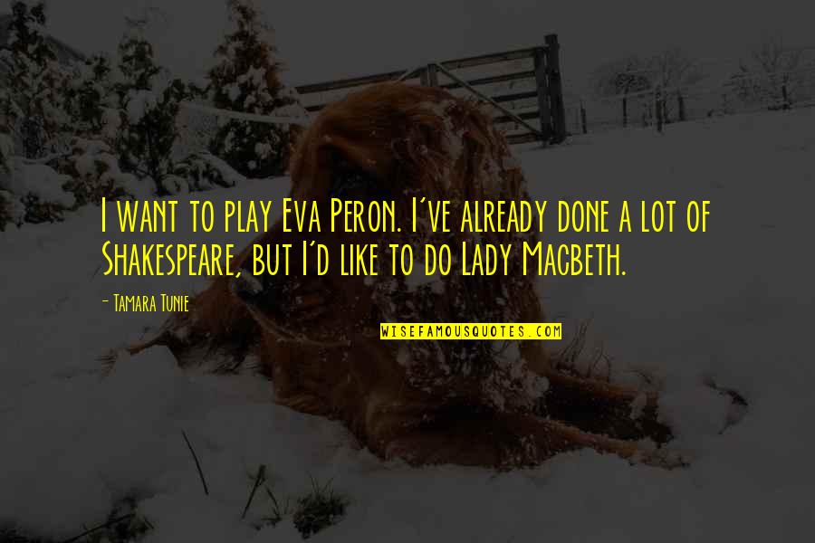 Lady Macbeth From Macbeth Quotes By Tamara Tunie: I want to play Eva Peron. I've already