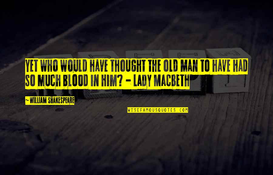 Lady Macbeth From Macbeth Quotes By William Shakespeare: Yet who would have thought the old man