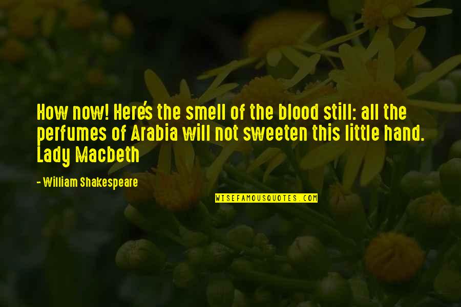 Lady Macbeth From Macbeth Quotes By William Shakespeare: How now! Here's the smell of the blood