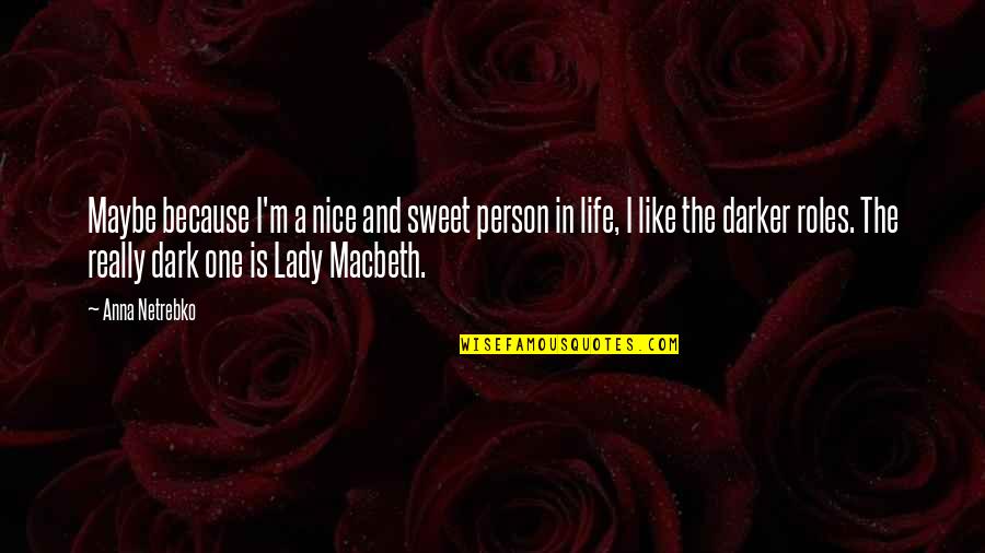 Lady Macbeth In Macbeth Quotes By Anna Netrebko: Maybe because I'm a nice and sweet person