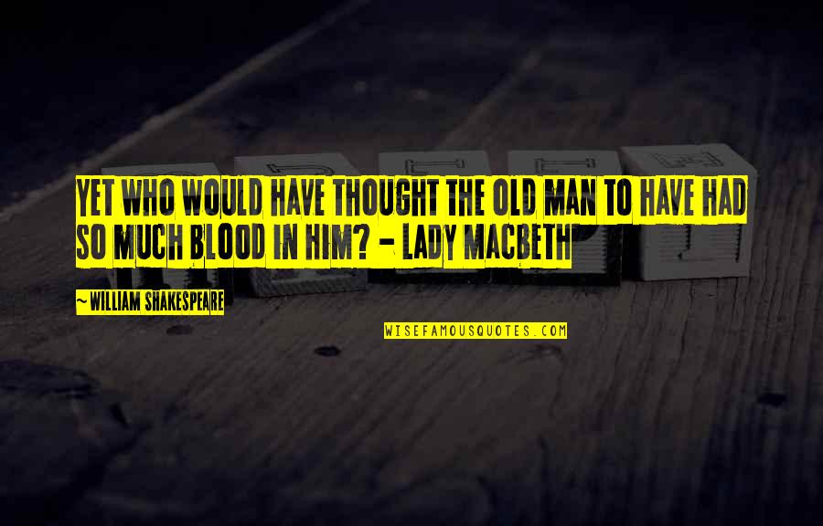 Lady Macbeth In Macbeth Quotes By William Shakespeare: Yet who would have thought the old man