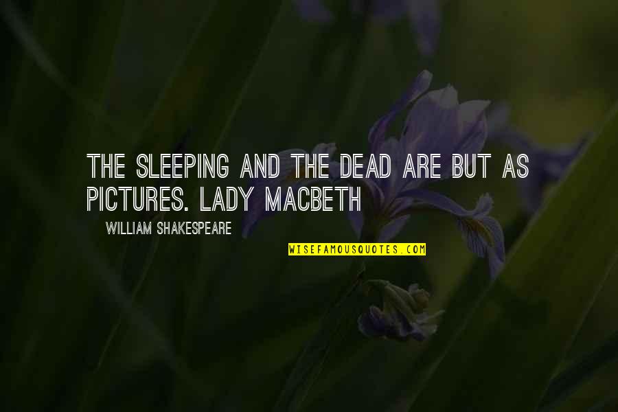 Lady Macbeth In Macbeth Quotes By William Shakespeare: The sleeping and the dead are but as