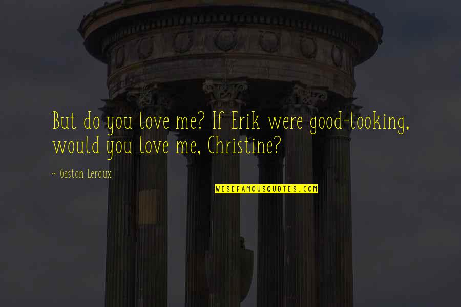 Lady Macbeth Soliloquy Quotes By Gaston Leroux: But do you love me? If Erik were