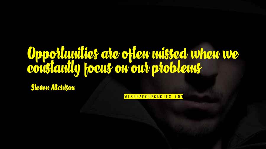 Lady Macbeth's Control Over Macbeth Quotes By Steven Aitchison: Opportunities are often missed when we constantly focus