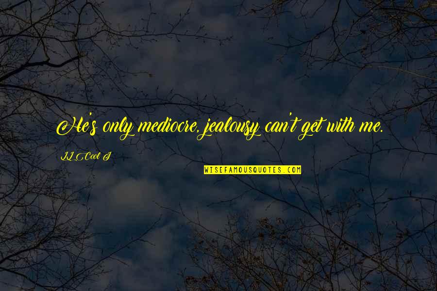 Lady Midnight Love Quotes By LL Cool J: He's only mediocre, jealousy can't get with me.