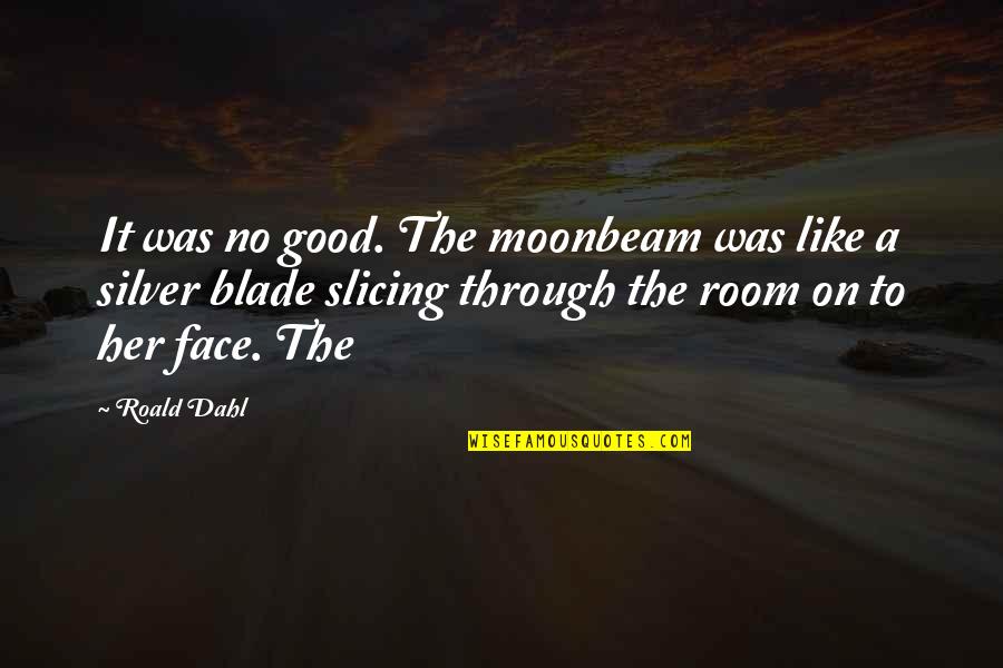 Lady Nym Quotes By Roald Dahl: It was no good. The moonbeam was like