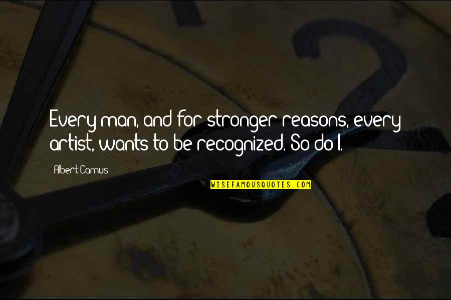 Lady Of Shadow Quotes By Albert Camus: Every man, and for stronger reasons, every artist,