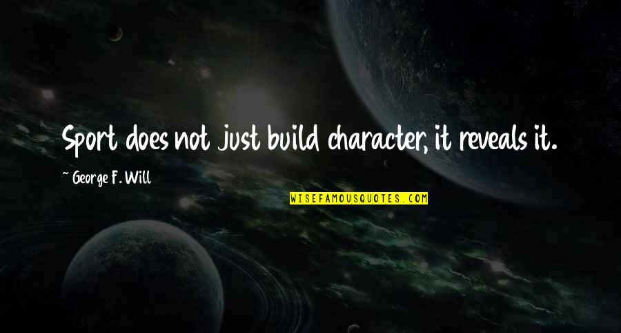 Lady Of Shadow Quotes By George F. Will: Sport does not just build character, it reveals Lady Of Shadow Quotes By George F. Will: Sport does not just build character, it reveals