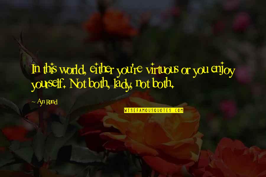 Lady Quotes By Ayn Rand: In this world, either you're virtuous or you