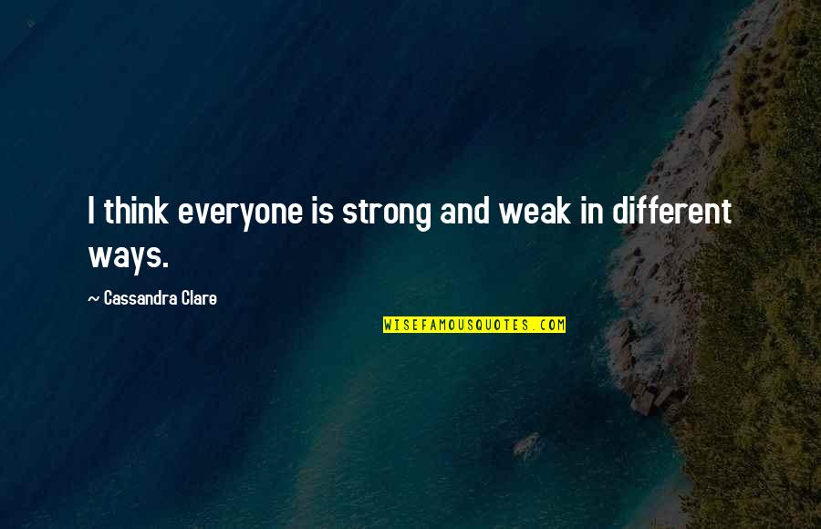 Lady Quotes By Cassandra Clare: I think everyone is strong and weak in