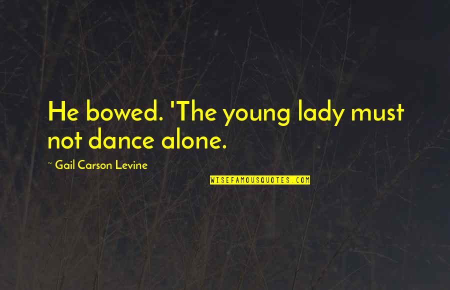 Lady Quotes By Gail Carson Levine: He bowed. 'The young lady must not dance
