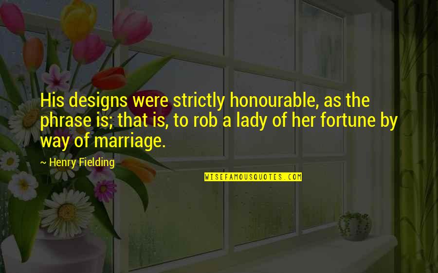 Lady Quotes By Henry Fielding: His designs were strictly honourable, as the phrase