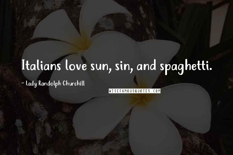 Lady Randolph Churchill quotes: Italians love sun, sin, and spaghetti.