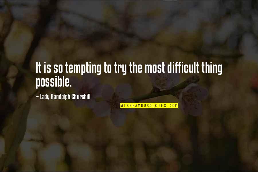 Lady Randolph Churchill Quotes By Lady Randolph Churchill: It is so tempting to try the most