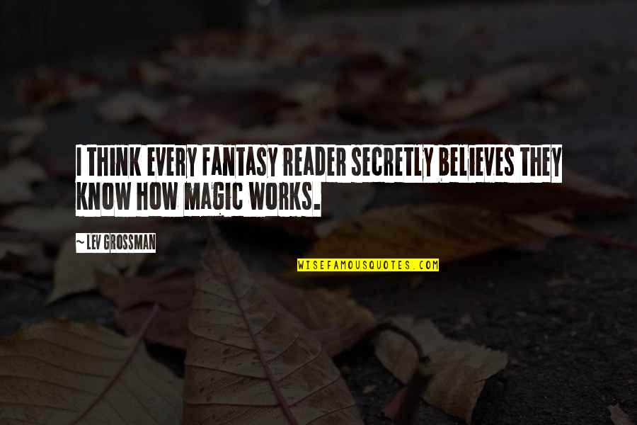 Lady Rules Quotes By Lev Grossman: I think every fantasy reader secretly believes they