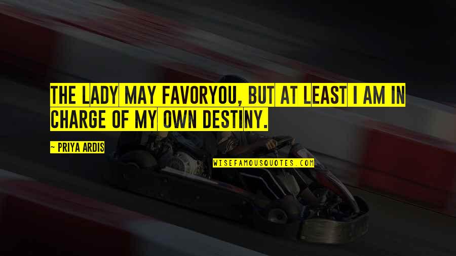 Lady S Destiny Quotes By Priya Ardis: The Lady may favoryou, but at least I