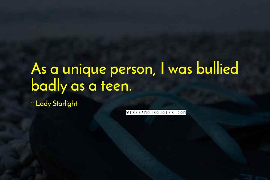 Lady Starlight quotes: As a unique person, I was bullied badly as a teen.
