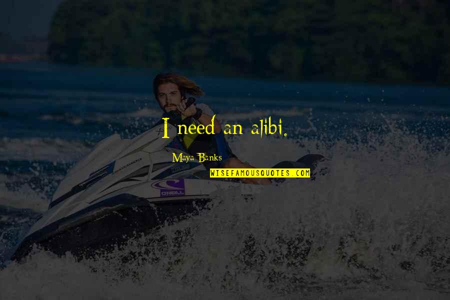 Lady Stutfield Quotes By Maya Banks: I need an alibi. Lady Stutfield Quotes By Maya Banks: I need an alibi.