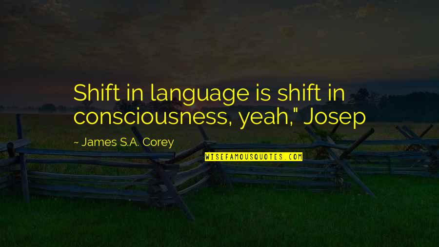 Lady That Drowned Quotes By James S.A. Corey: Shift in language is shift in consciousness, yeah,"