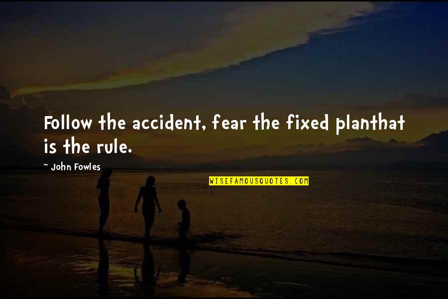 Lady That Killed Quotes By John Fowles: Follow the accident, fear the fixed planthat is
