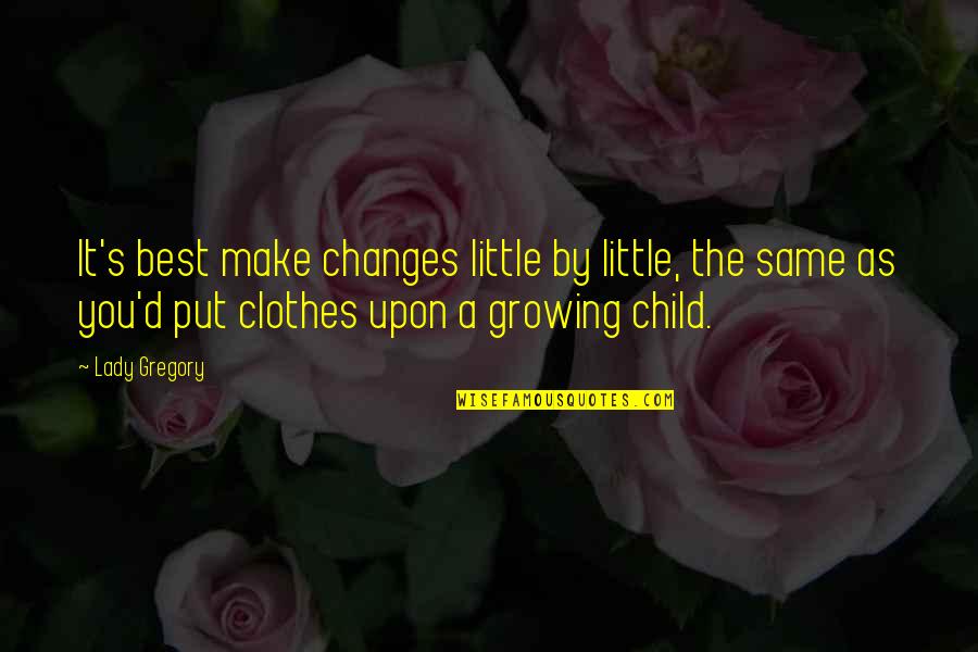 Lady That Put Quotes By Lady Gregory: It's best make changes little by little, the Lady That Put Quotes By Lady Gregory: It's best make changes little by little, the