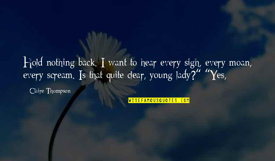 Lady That Quotes By Claire Thompson: Hold nothing back. I want to hear every