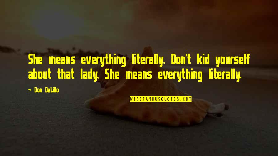 Lady That Quotes By Don DeLillo: She means everything literally. Don't kid yourself about