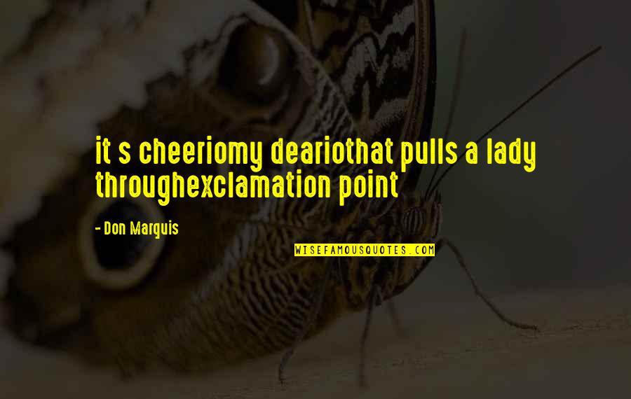 Lady That Quotes By Don Marquis: it s cheeriomy deariothat pulls a lady throughexclamation