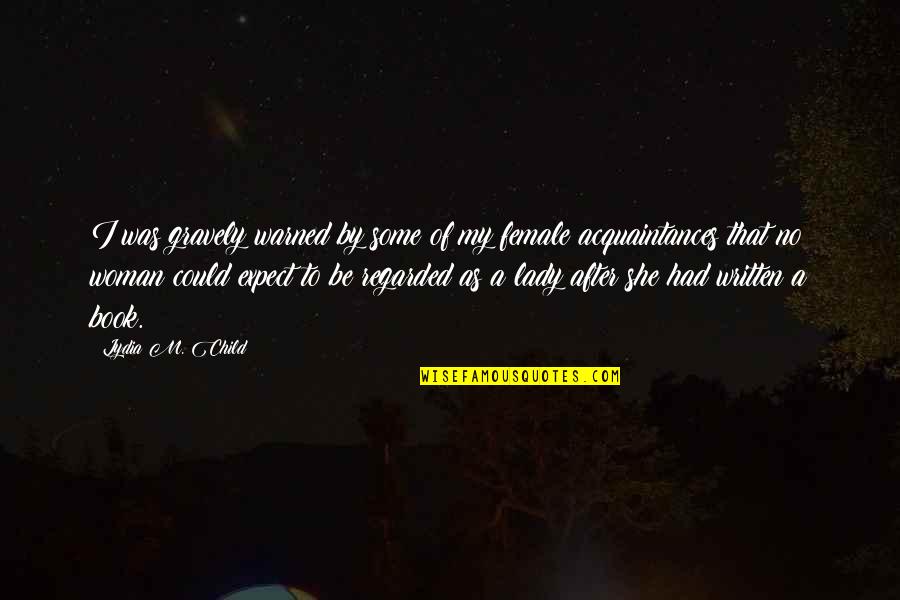 Lady That Quotes By Lydia M. Child: I was gravely warned by some of my