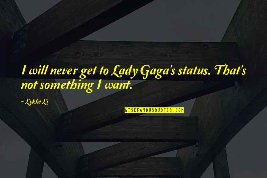 Lady That Quotes By Lykke Li: I will never get to Lady Gaga's status.