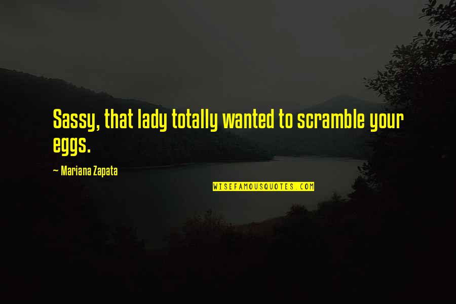 Lady That Quotes By Mariana Zapata: Sassy, that lady totally wanted to scramble your
