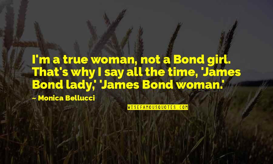 Lady That Quotes By Monica Bellucci: I'm a true woman, not a Bond girl.