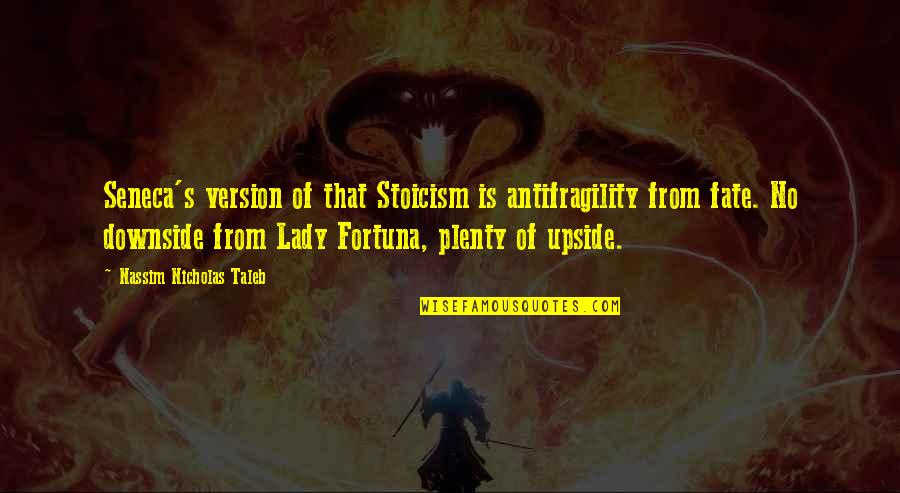 Lady That Quotes By Nassim Nicholas Taleb: Seneca's version of that Stoicism is antifragility from