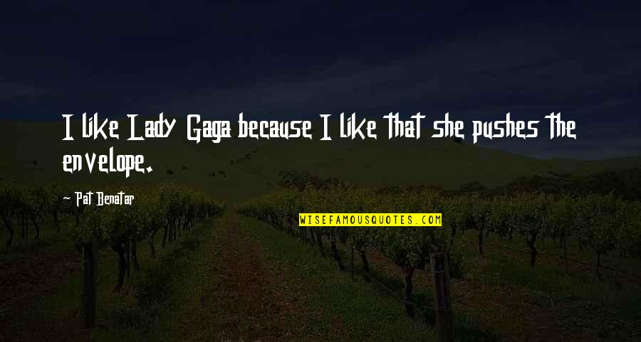 Lady That Quotes By Pat Benatar: I like Lady Gaga because I like that