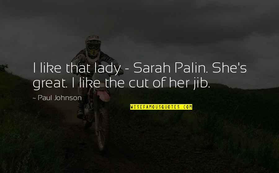 Lady That Quotes By Paul Johnson: I like that lady - Sarah Palin. She's