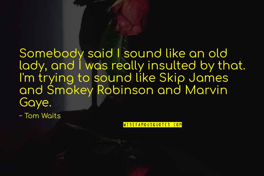 Lady That Quotes By Tom Waits: Somebody said I sound like an old lady,