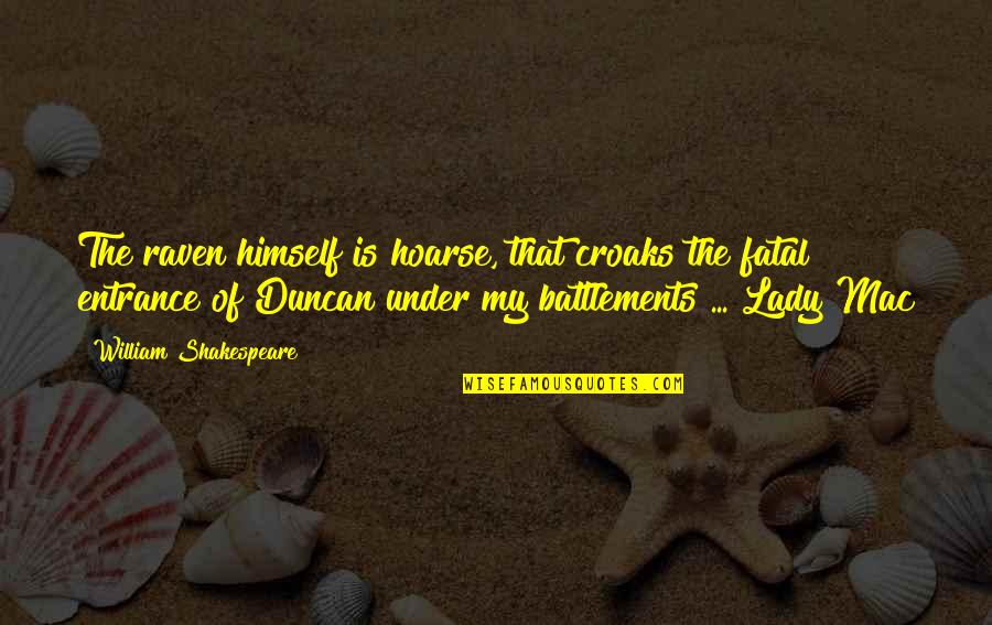Lady That Quotes By William Shakespeare: The raven himself is hoarse, that croaks the