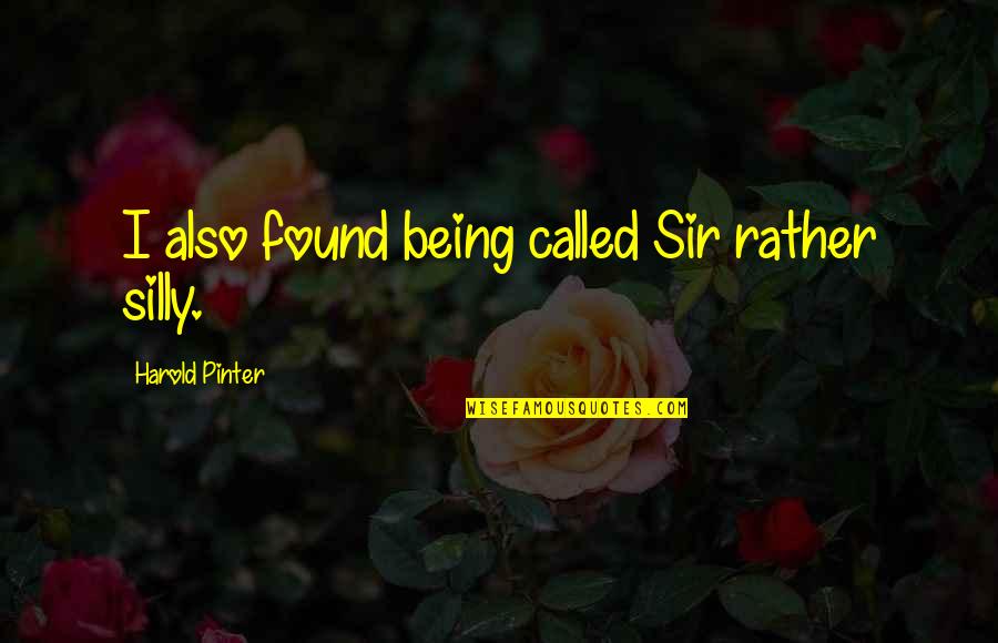 Lady That Tanned Quotes By Harold Pinter: I also found being called Sir rather silly.