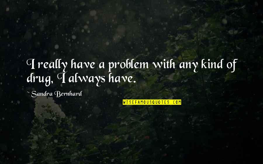 Lady That Used Gorilla Quotes By Sandra Bernhard: I really have a problem with any kind