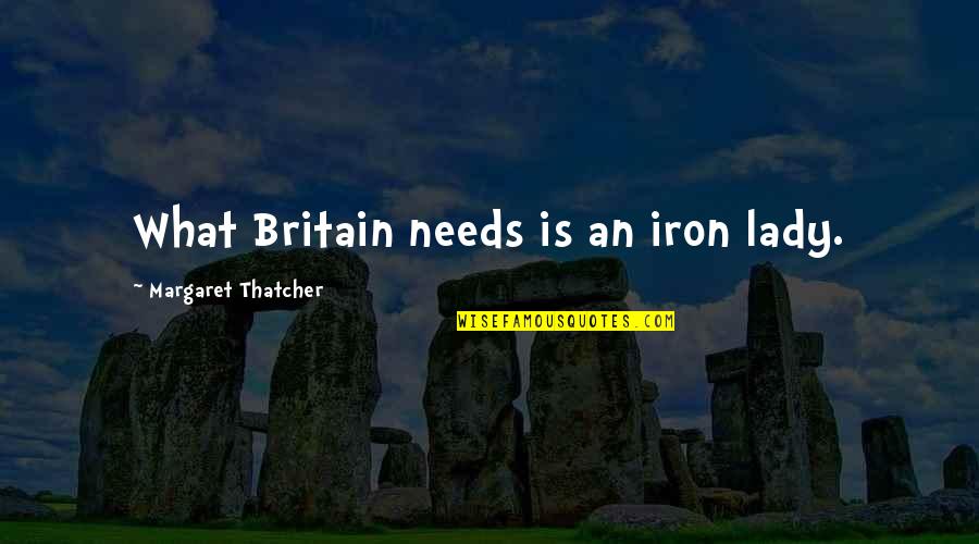 Lady Thatcher Quotes By Margaret Thatcher: What Britain needs is an iron lady.