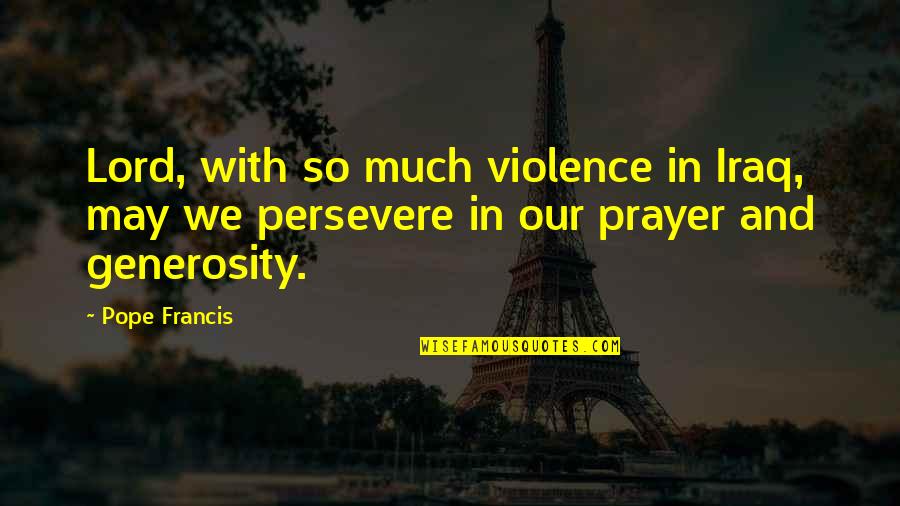 Lady Thatcher Quotes By Pope Francis: Lord, with so much violence in Iraq, may