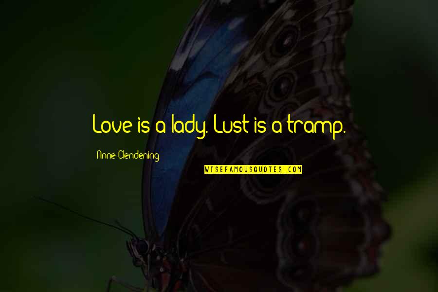 Lady The Tramp Quotes By Anne Clendening: Love is a lady. Lust is a tramp. Lady The Tramp Quotes By Anne Clendening: Love is a lady. Lust is a tramp.