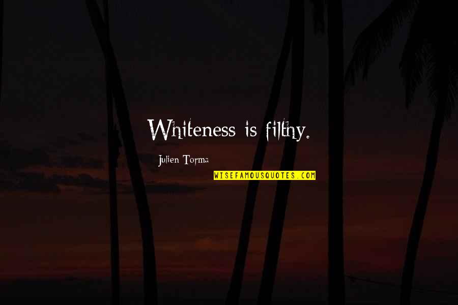 Lady Tottington Quotes By Julien Torma: Whiteness is filthy.