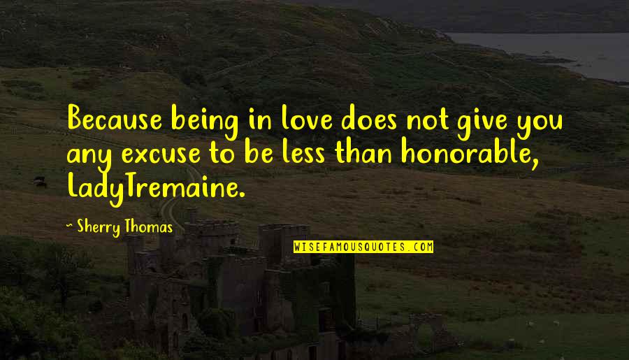 Lady Tremaine Quotes By Sherry Thomas: Because being in love does not give you