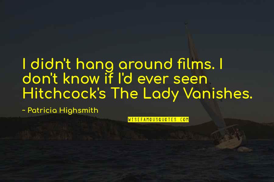 Lady Vanishes Quotes By Patricia Highsmith: I didn't hang around films. I don't know