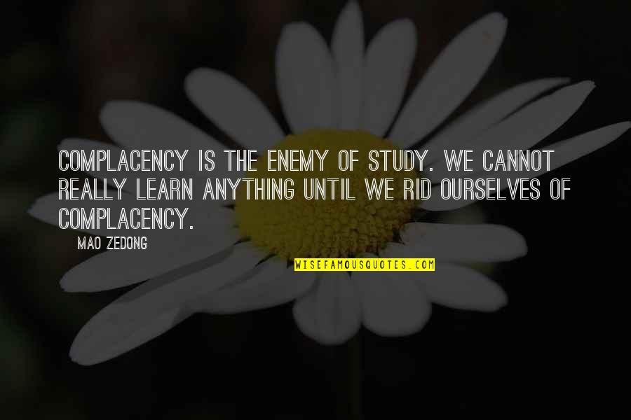 Lady Violet Crawley Best Quotes By Mao Zedong: Complacency is the enemy of study. We cannot