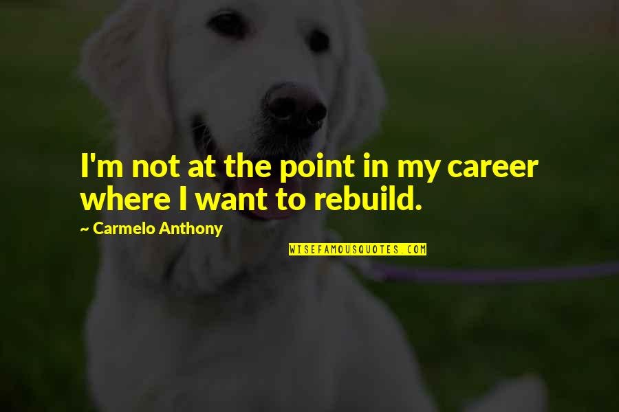 Lady Violet Downton Abbey Quotes By Carmelo Anthony: I'm not at the point in my career Lady Violet Downton Abbey Quotes By Carmelo Anthony: I'm not at the point in my career