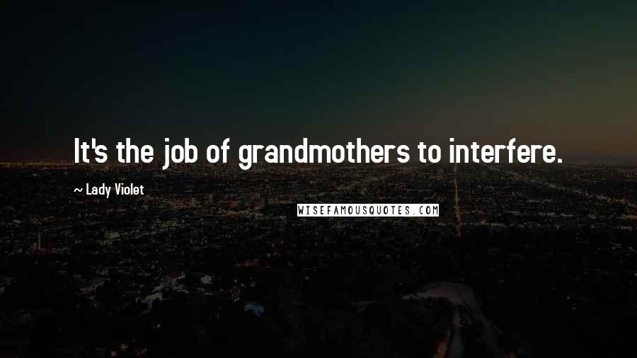 Lady Violet quotes: It's the job of grandmothers to interfere.
