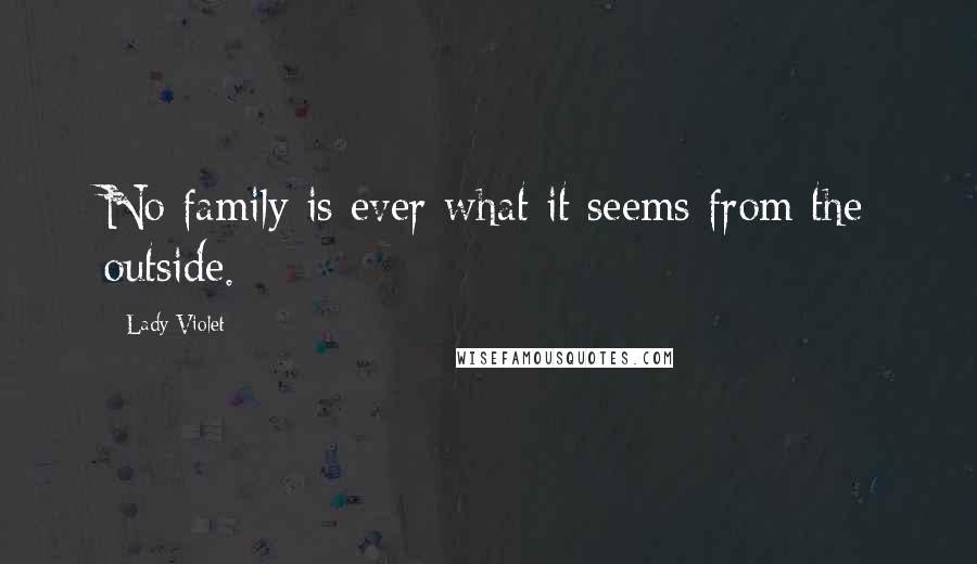 Lady Violet quotes: No family is ever what it seems from the outside.